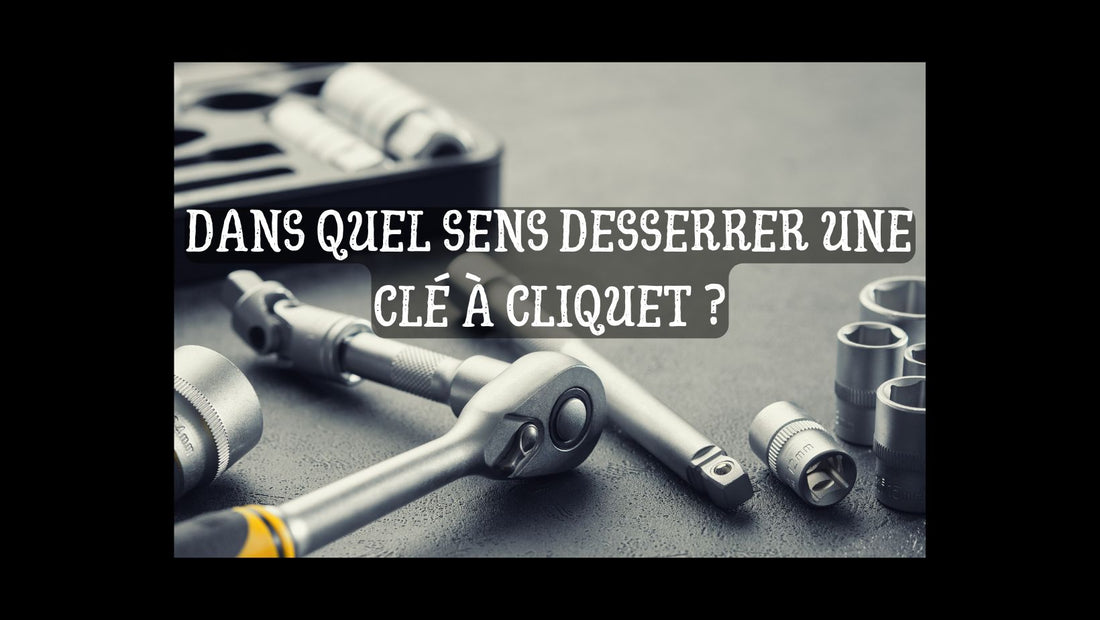 Dans quel sens desserrer une clé à cliquet blog