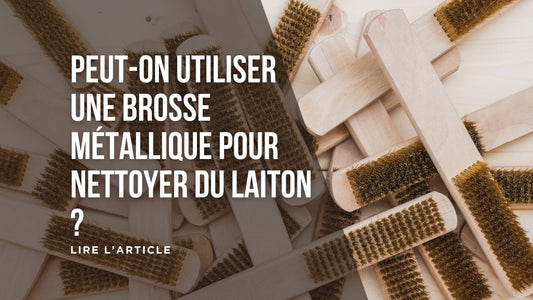 Peut-on utiliser une brosse métallique pour nettoyer du laiton blog