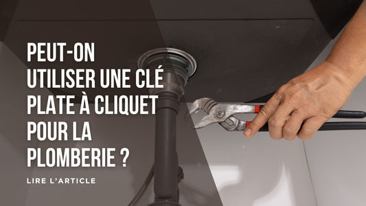 Peut-on utiliser une clé plate à cliquet pour la plomberie blog