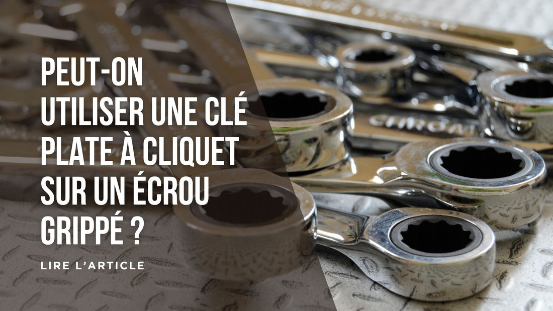 Peut-on utiliser une clé plate à cliquet sur un écrou grippé blog