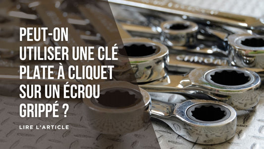 Peut-on utiliser une clé plate à cliquet sur un écrou grippé blog