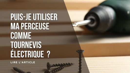 Puis-je utiliser ma perceuse comme tournevis électrique blog