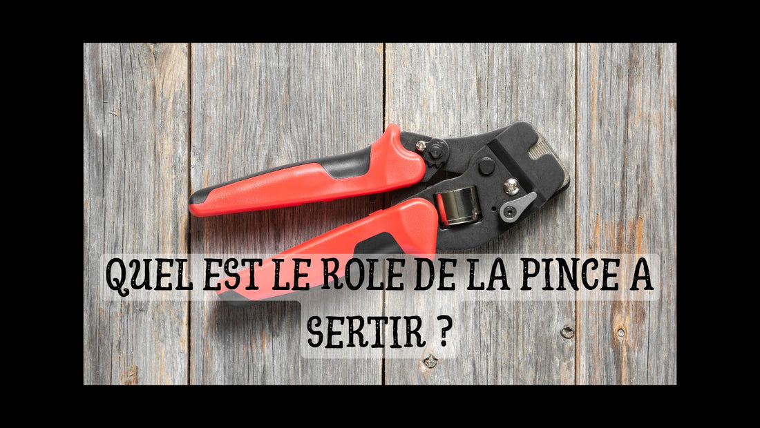 QUEL EST LE ROLE DE LA PINCE A SERTIR ?