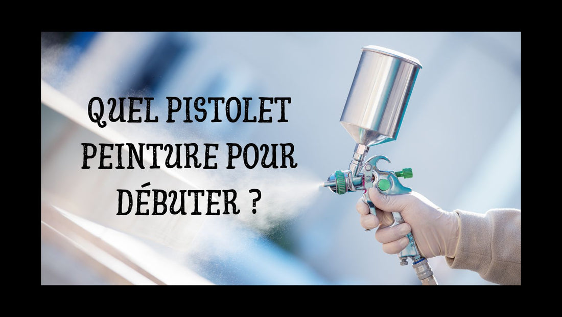 Quel pistolet peinture pour débuter ?