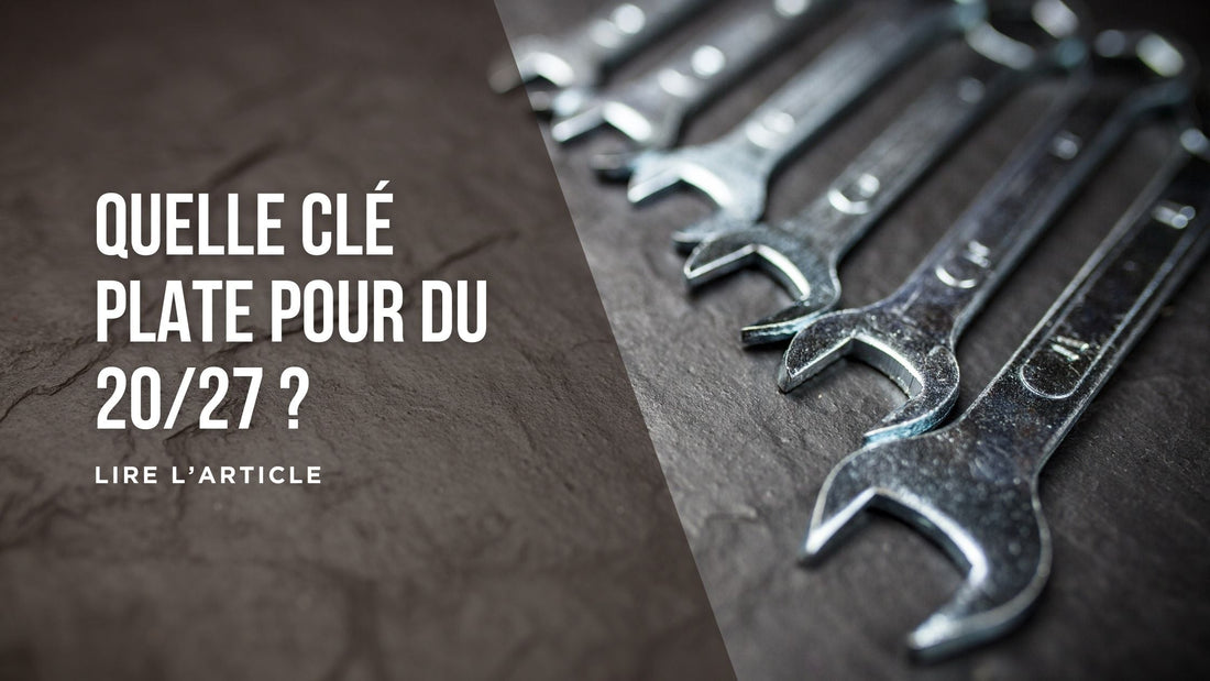 Quelle clé plate pour du 20/27 blog