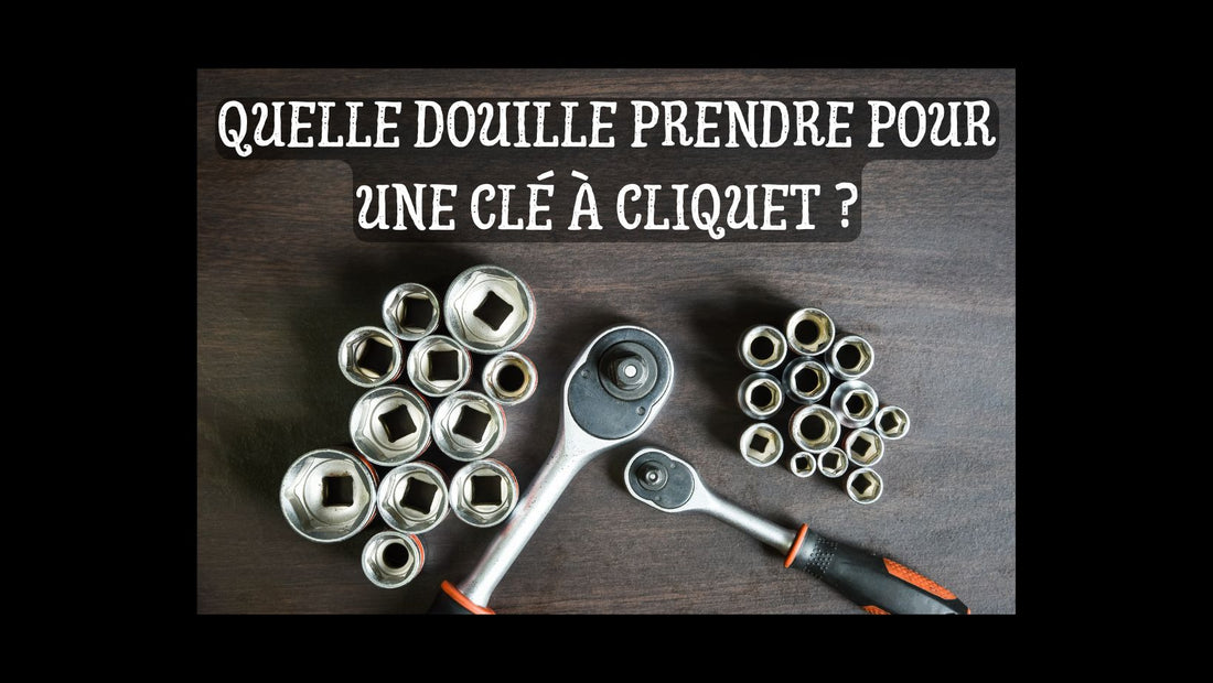 Quelle douille prendre pour une clé à cliquet blog