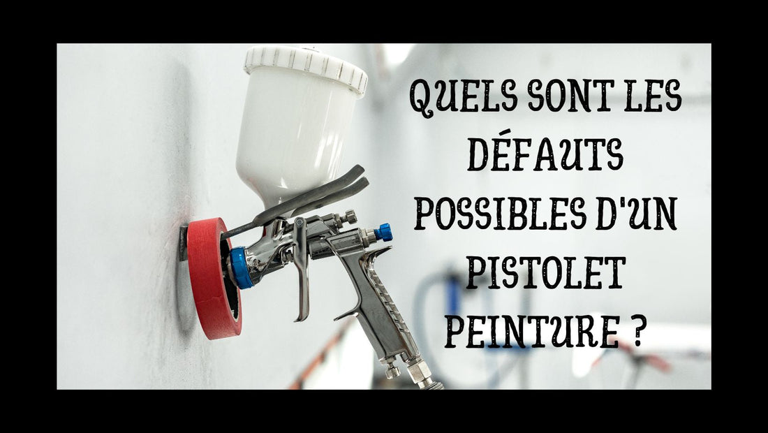 Quels sont les défauts possibles d'un pistolet peinture ?