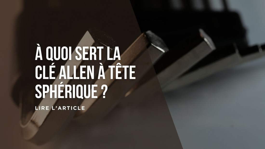 À quoi sert la clé Allen à tête sphérique blog