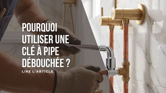 Pourquoi utiliser une clé à pipe débouchée blog