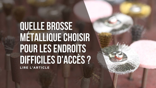 Quelle brosse métallique choisir pour les endroits difficiles d'accès blog