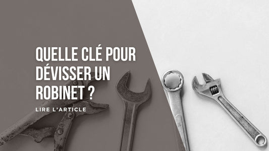 Quelle clé pour dévisser un robinet blog